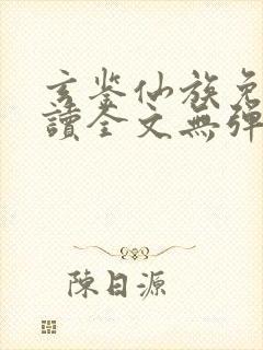 玄鉴仙族免费阅读全文无弹窗