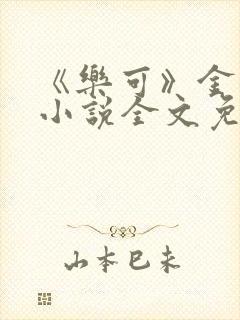 《乐可》金银花小说全文免费阅读