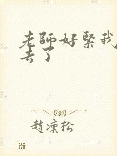 老师好紧我要进去了