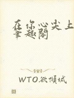 在你心尖上起舞笔趣阁