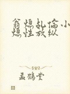 翁熄乩伦小说翁熄性放纵