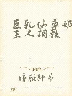 巨乳仙尊奶头被主人调教