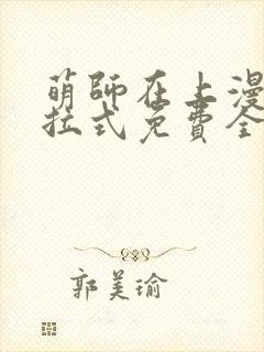 萌师在上漫画下拉式免费全集