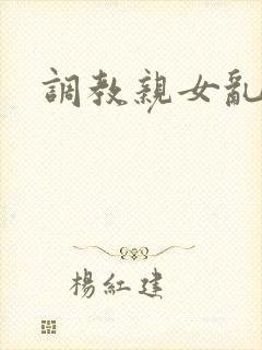 调教亲女乱h文封面