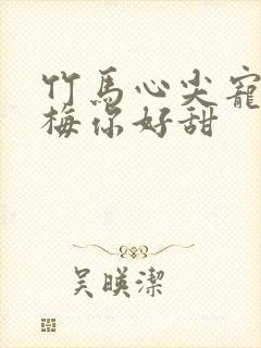 竹马心尖宠小青梅你好甜