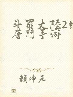 斗罗大陆2绝世唐门手游