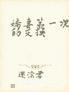 娇妻第一次真实的交换