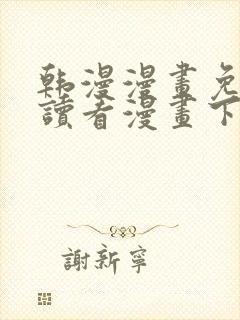 韩漫漫画免费阅读看漫画下拉漫画网