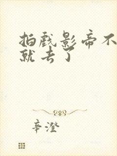 拍戏影帝不小心就去了