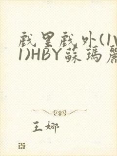 戏里戏外(1V1)HBY苏玛丽全文免费阅读