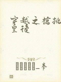 穿越之枪挑长孙皇后