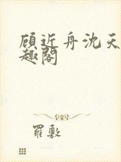 顾近舟沈天予笔趣阁