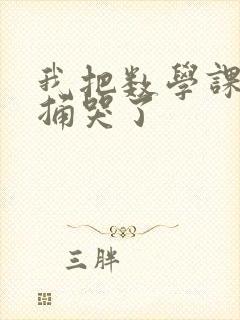 我把数学课代表捅哭了