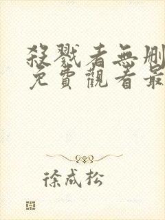 杀戮者无删减版免费观看最新章节列