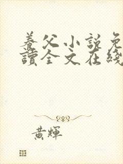 养父小说免费阅读全文在线阅笔趣无弹窗