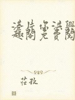 港片你洪兴仔笔趣阁免费阅读全文