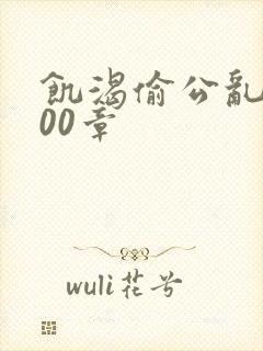 饥渴偷公乱第400章