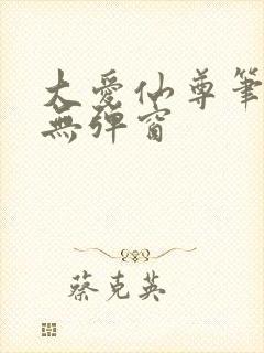 大爱仙尊笔趣阁无弹窗