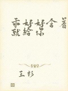 乖好好含着待会就给你