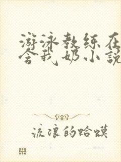 游泳教练在水里含我奶小说封面