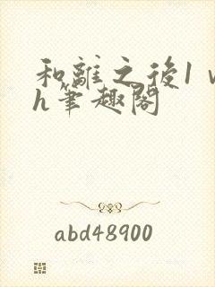 和离之后1ⅴ1h笔趣阁