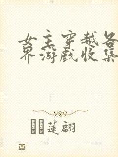 女主穿越各个世界游戏收集jy