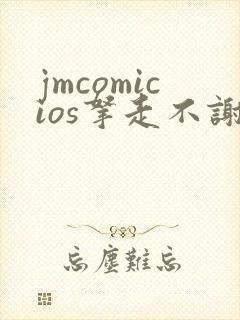 jmcomicios拿走不谢