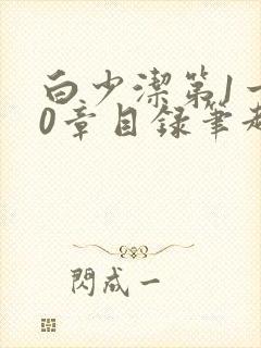 白少洁第1一40章目录笔趣阁