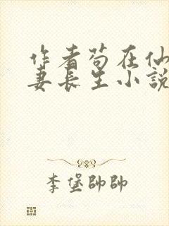 作者苟在仙武娶妻长生小说