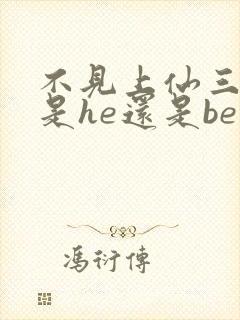 不见上仙三百年是he还是be