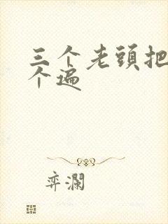 三个老头把我啃个遍