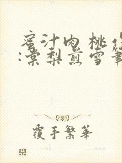 蜜汁肉 桃作者:棠梨煎雪笔趣阁