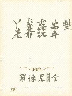 丫鬟露出双乳让老爷玩弄