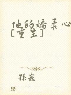 他的娇柔心尖宠[重生]