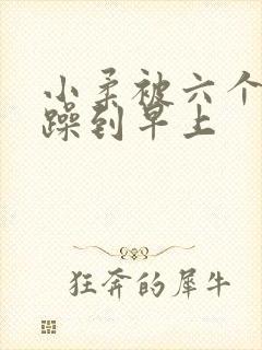 小柔被六个男人躁到早上