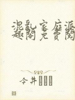 混乱家庭派对笔趣阁免费阅读全文笔趣阁封面