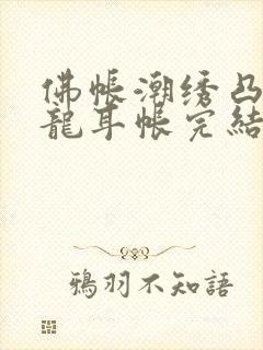 佛帐潮绣凸浮双龙耳帐完结了吗