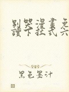 别哭漫画免费阅读下拉式六漫画