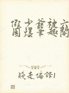 假少爷被六个哥团爆笔趣阁