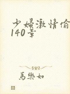 少妇激情偷公乱140章