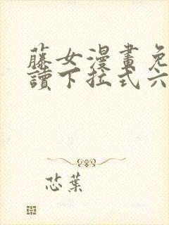 藤女漫画免费阅读下拉式六漫画