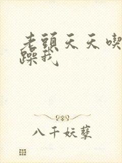 老头天天吃我奶躁我