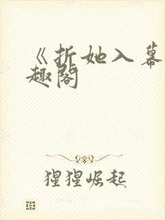 《折她入幕》笔趣阁