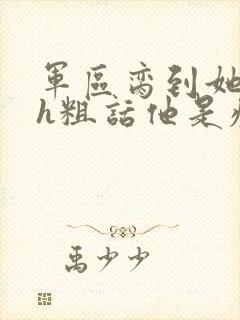 军区脔到她哭hh粗话他是疯批