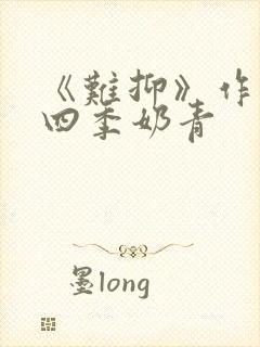 《难抑》作者:四季奶青