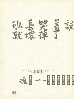 班长哭着说再c就坏掉了