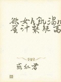 欲女h饥渴np蜜汁系统高hnp