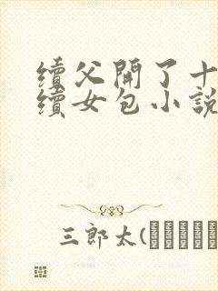 续父开了十七岁续女包小说免费阅读