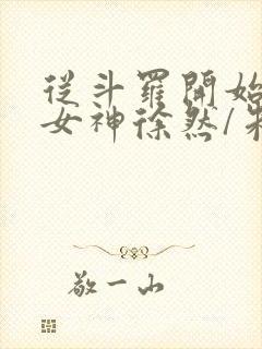 从斗罗开始俘获女神徐然/朱竹清小说阅读