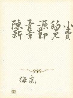 陈青源的小说最新章节免费阅读